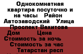 Однокомнатная квартира посуточно и на часы › Район ­ Автозаводский › Улица ­ Проспект Вахитова › Дом ­ 27 › Цена ­ 1 200 › Стоимость за ночь ­ 1 000 › Стоимость за час ­ 250 - Татарстан респ., Набережные Челны г. Недвижимость » Квартиры аренда посуточно   . Татарстан респ.